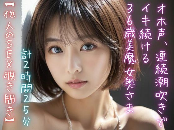 【他人のSEX覗き聞き】オホ声、連続潮吹きでイキ続ける36歳美魔女奥さま(計2時間25分)d_416275