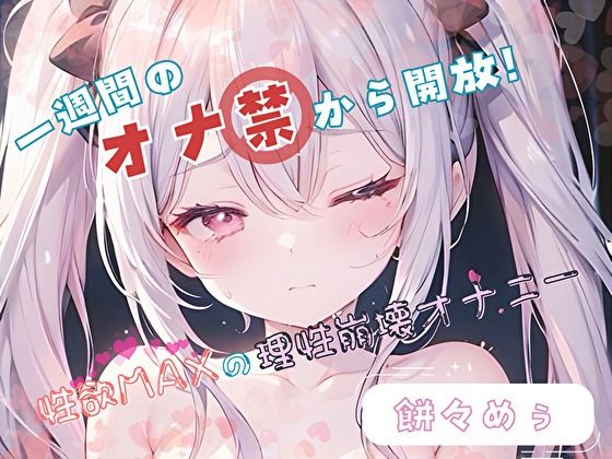 【1週間のオナ禁から解放!】性欲MAXの理性崩壊オナニー【餅々めぅ】d_459366