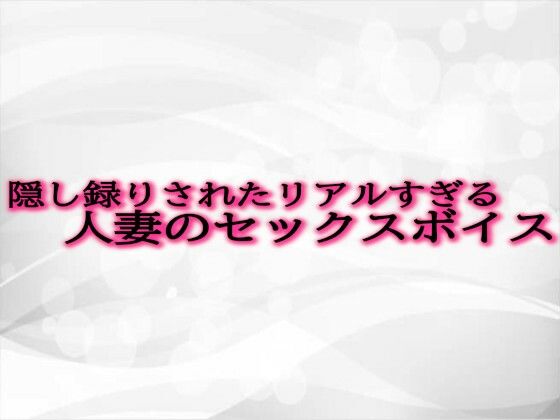 隠し録りされたリアルすぎる人妻のセックスボイスd_485245