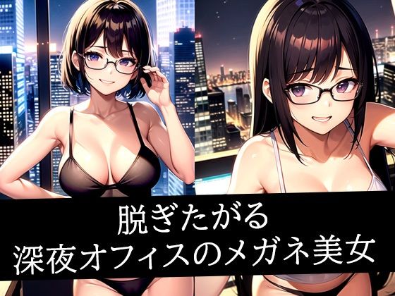 脱ぎたがる深夜オフィスのメガネ美女d_507712