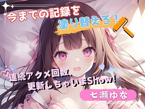 【今までの記録を塗り替えろ!】連続アクメ回数、更新しちゃいまShow!【七瀬ゆな】d_519610