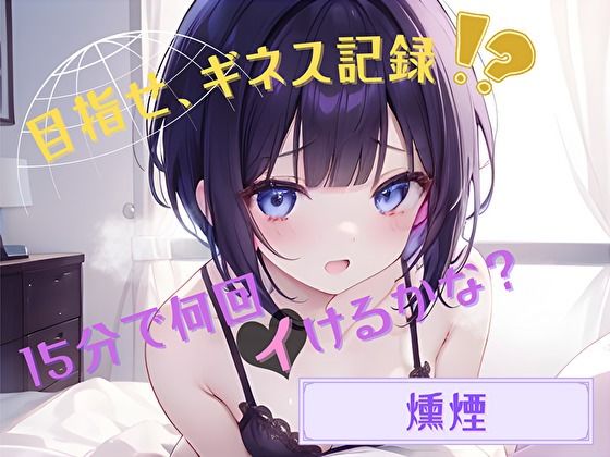 【目指せ、ギネス記録!?】15分で何回イけるかな?【燻煙】d_519625