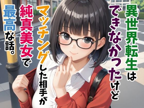 異世界転生はできなかったけどマッチングした相手が純真美女で最高な話。d_533207
