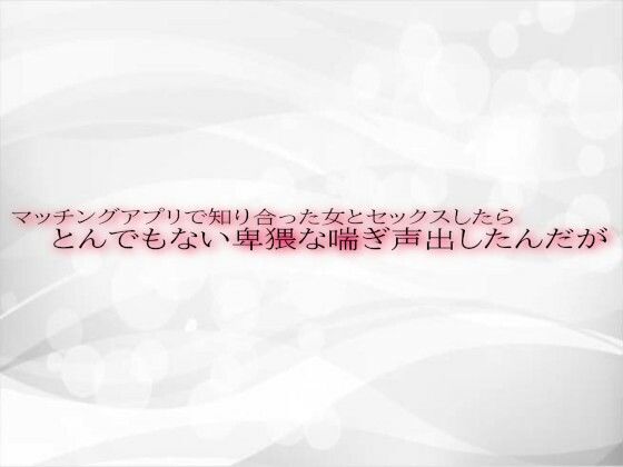 マッチングアプリで知り合った女とセックスしたらとんでもない卑猥な喘ぎ声出したんだがd_538445