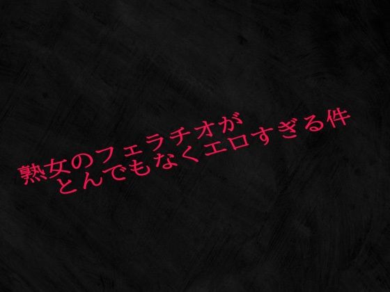 熟女のフェラチオがとんでもなくエロすぎる件d_540790