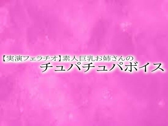 【実演フェラチオ】素人巨乳お姉さんのチュパチュパボイスd_545702