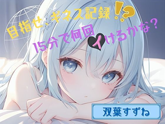 【目指せ、ギネス記録!?】15分で何回イけるかな?【双葉すずね】d_560537