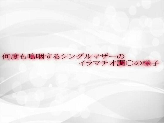 何度も嗚咽するシングルマザーのイラマチオ調〇の様子d_572510