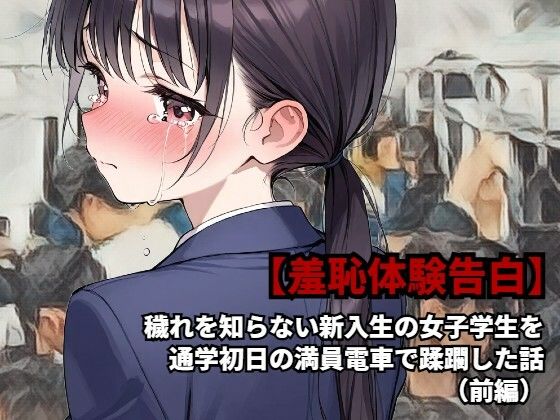 【羞恥体験告白】穢れを知らない新入生の女子学生を通学初日の満員電車で蹂躙した話(前編)d_582426