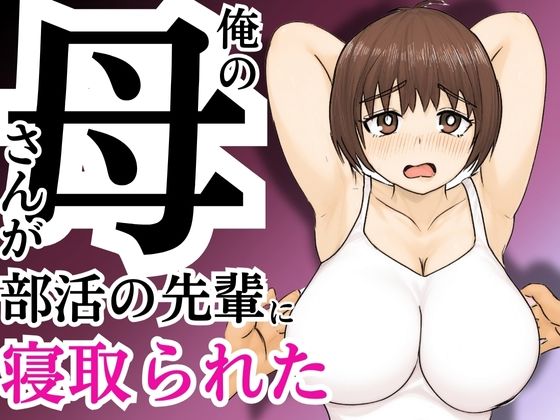 俺の母さんが部活の先輩に寝取られたd_589270