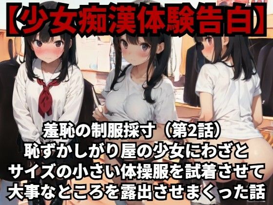【少女痴●体験告白】羞恥の制服採寸(第2話)恥ずかしがり屋の少女にわざとサイズの小さい体操服を試着させて大事なところを露出させまくった話d_484633