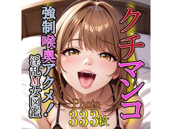 クチマンコ。強●喉奥アクメ!淫乱M女図鑑d_519024
