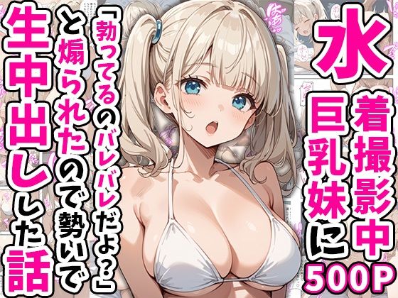 水着撮影中、巨乳妹に「勃っているのバレバレだよ？」と煽られたので勢いで生中出しした話d_554265