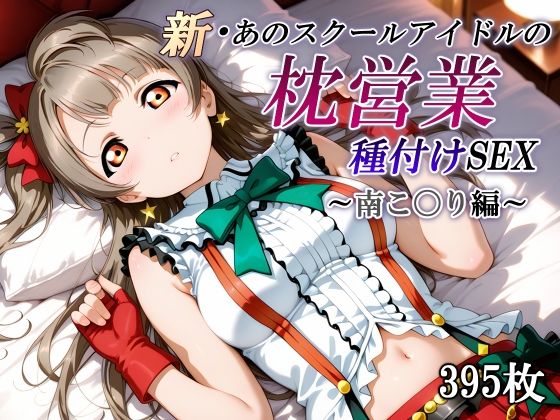 新・あのスクールアイドルの枕営業 種付けSEX〜南こ〇り編〜d_557700