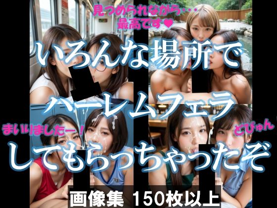 いろんな場所でハーレムフェラしてもらっちゃったぞd_591995