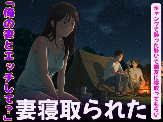 キャンプで親友に僕の妻を寝取らせてみた！妻の恥ずかしそうな背徳感をみつめて、、d_600421