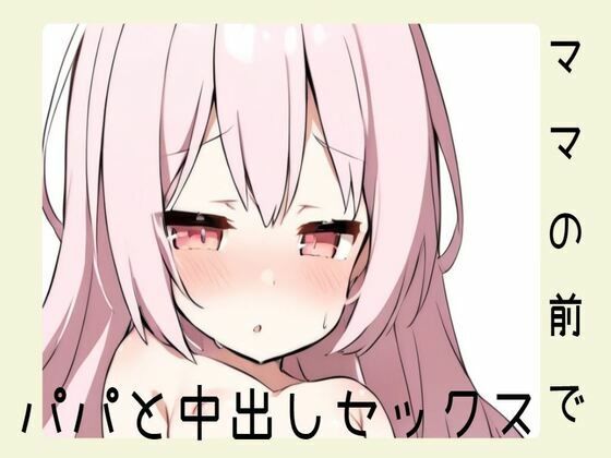 ママの目の前でパパと中出しセックスd_435970