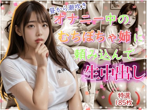 昼から潮吹きオナニー中のむちぽちゃ姉に頼み込んで生中出しd_472622