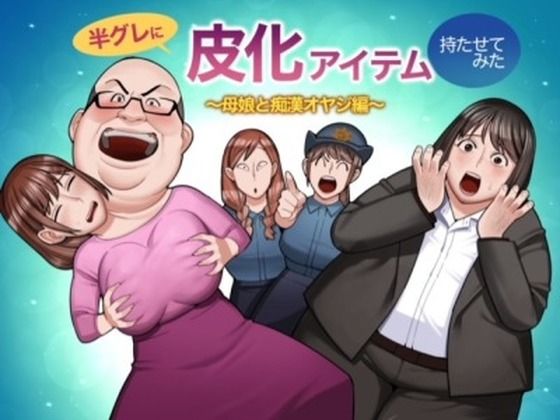 半グレに皮化アイテムを持たせてみた 〜母娘と痴●オヤジ編〜d_561267