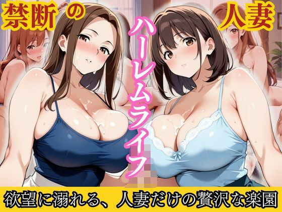 禁断の人妻ハーレムライフ〜欲望に溺れる、人妻だけの贅沢な楽園〜d_594867