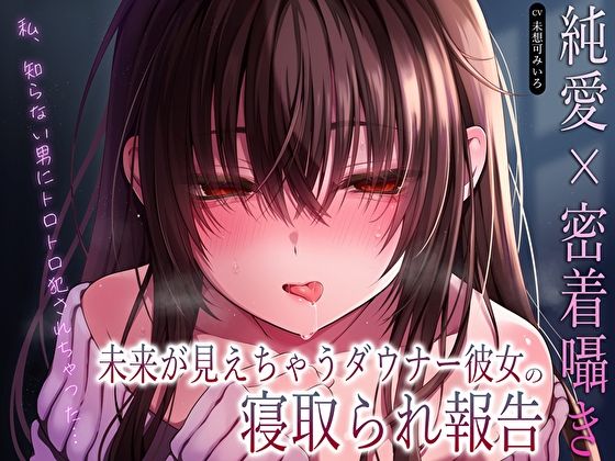 【純愛×密着囁き】「私、知らない男にトロトロ犯●れちゃった…」未来が見えちゃうダウナー彼女の寝取られ報告d_610616