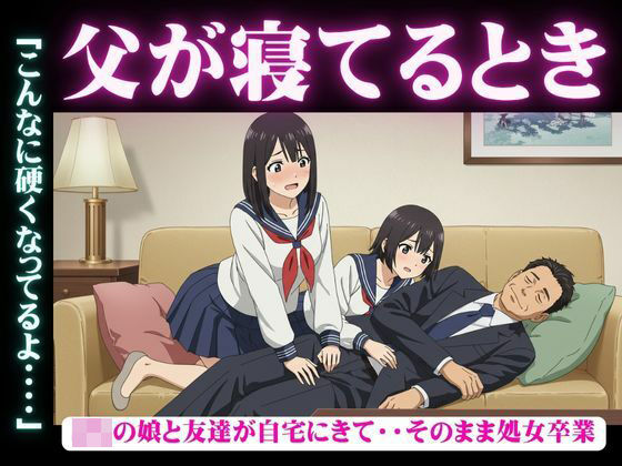 父が寝てるとき|JKの娘と友達が自宅にきて・・そのまま処女卒業「こんなに硬くなってるよ・・・・d_625368