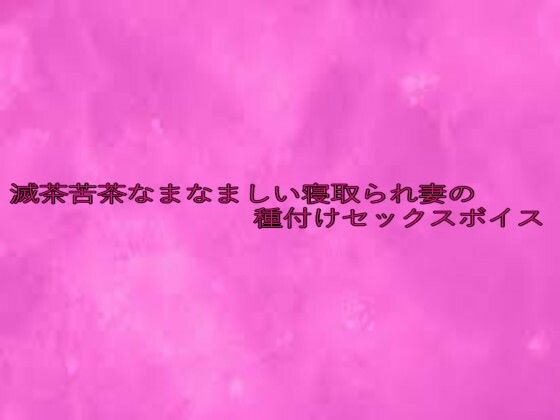 滅茶苦茶なまなましい寝取られ妻の種付けセックスボイスd_638476