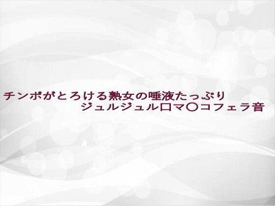 チンポがとろける熟女の唾液たっぷりジュルジュル口マ〇コフェラ音d_642958