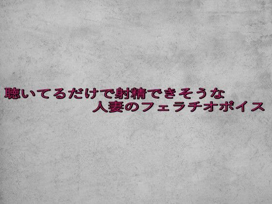 聴いてるだけで射精できそうな人妻のフェラチオボイスd_646381