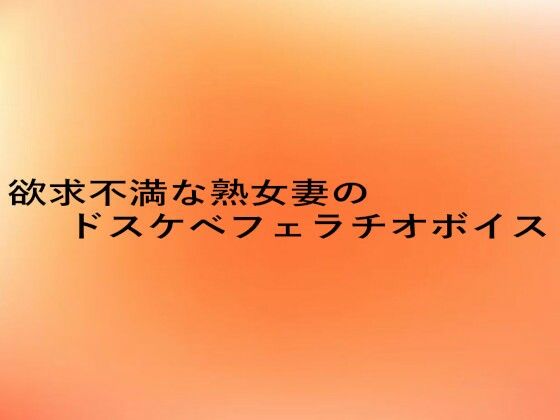 欲求不満な熟女妻のドスケベフェラチオボイスd_649898