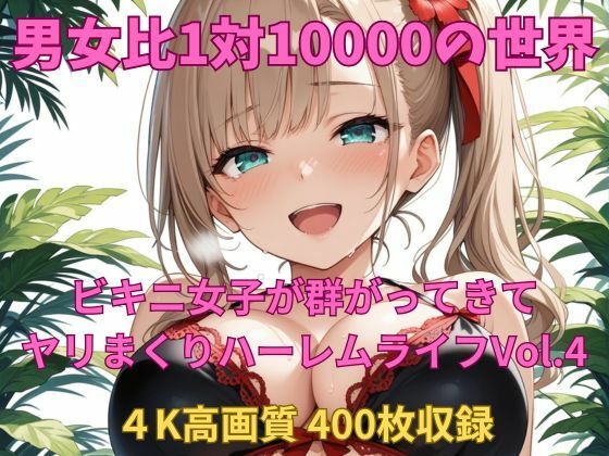 男女比1対10000の世界 ビキニ女子とセックスし放題でちんぽが乾く暇もないヤリ放題ハーレムライフ!!Vol.4d_650852