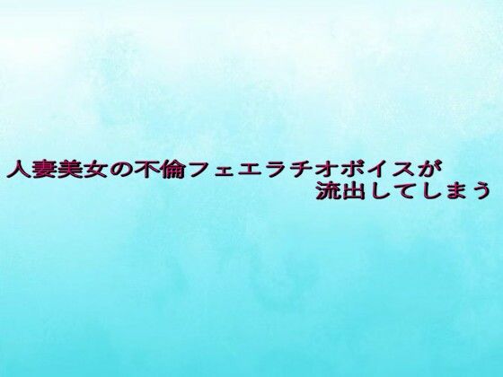 人妻美女の不倫フェエラチオボイスが流出してしまうd_652418