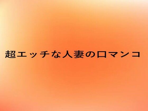 超エッチな人妻の口マンコd_656900