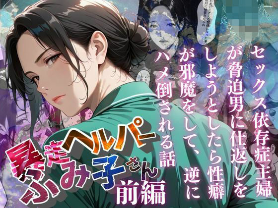 【暴走ヘルパーふみ子さん】セックス依存症主婦が脅迫男に仕返しをしようとしたら性癖が邪魔をして逆にハメ倒される話  （前編）d_659070