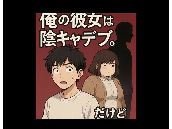 学生ぶりにできた俺の彼女は陰キャデブ。だけど（寝取られ編）d_659367