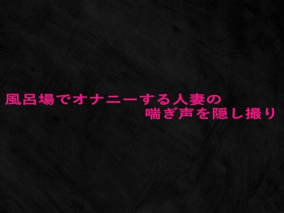 風呂場でオナニーする人妻の喘ぎ声を隠し撮りd_672912
