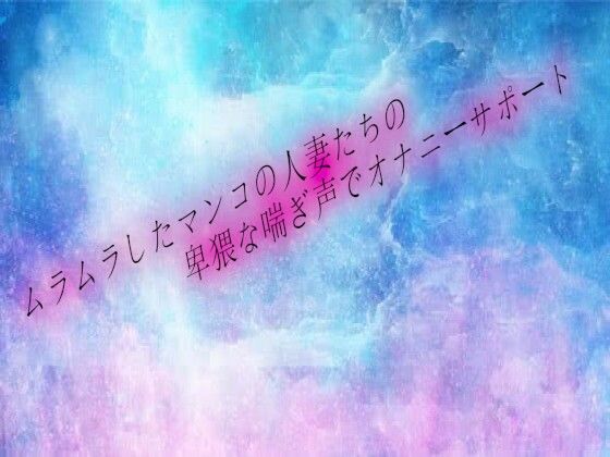 ムラムラしたマンコの人妻たちの卑猥な喘ぎ声でオナニーサポートd_681580