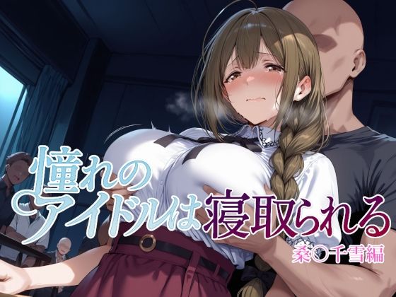 憧れのアイドルは寝取られる 桑○千雪編d_682186