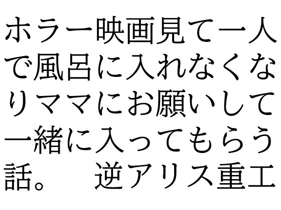 ホラー映画見て一人で風呂に入れなくなりママにお願いして一緒に入ってもらう話。d_695006