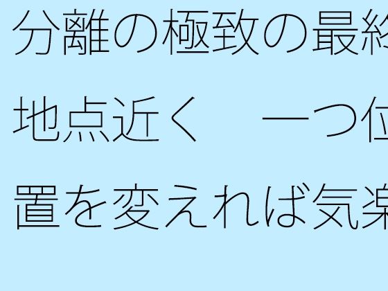 分離の極致の最終地点近く  一つ位置を変えれば気楽な空気の丘d_699820