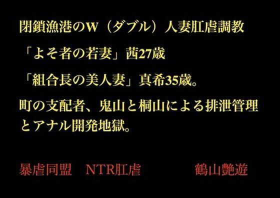閉鎖漁港のW(ダブル)人妻肛虐調教 「よそ者の若妻」茜27歳と「組合長の美人妻」真希35歳。町の支配者、鬼山と桐山による排泄管理とアナル開発地獄。d_703425