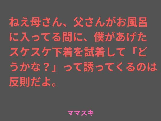 ねえ母さん、父さんがお風呂に入ってる間に、僕があげたスケスケ下着を試着して「どうかな？」って誘ってくるのは反則だよ。d_707009