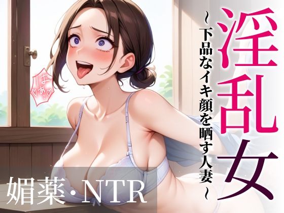 淫乱女〜下品なイキ顔を晒す人妻〜 媚薬・NTRd_600972