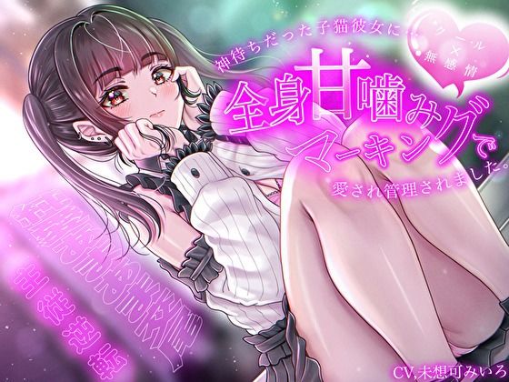 【クール×無表情】神待ちだった子猫彼女に全身甘噛みマーキングで愛され管理されました〜純愛あまあま交尾〜【主従逆転】d_704824