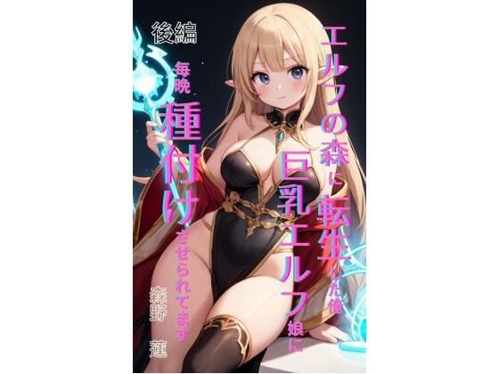 エルフの森に転生した俺、巨乳エルフ娘に毎晩種付けさせられてます。 後編d_708229