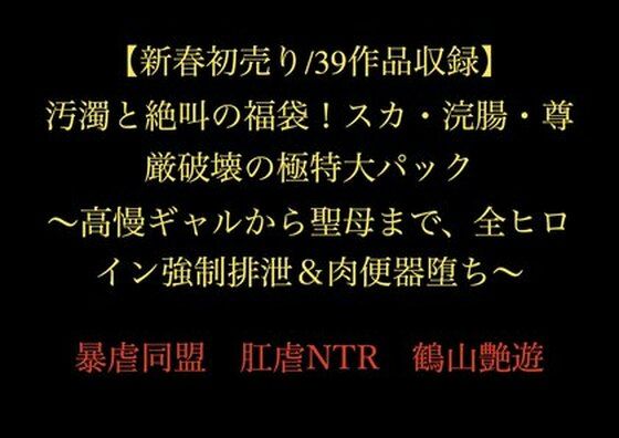 【新春初売り/39作品収録】汚濁と絶叫の福袋！スカ・浣腸・尊厳破壊の極特大パック 〜高慢ギャルから聖母まで、全ヒロイン強●排泄＆肉便器堕ち〜d_718870