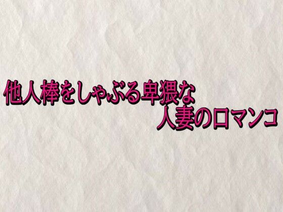 他人棒をしゃぶる卑猥な人妻の口マンコd_720613