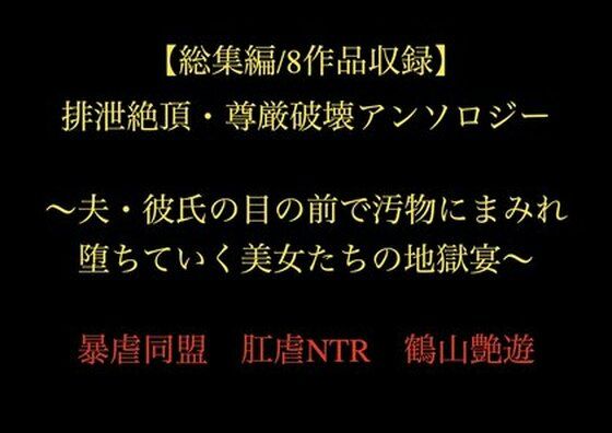 【総集編/8作品収録】排泄絶頂・尊厳破壊アンソロジー 〜夫・彼氏の目の前で汚物にまみれ堕ちていく美女たちの地獄宴〜d_721706