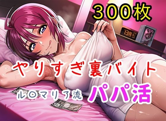 やりすぎ裏バイト！ル〇マリア流パパ活！【全300枚】d_723488