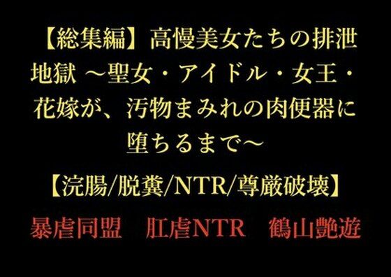 【総集編】高慢美女たちの排泄地獄 〜聖女・アイドル・女王・花嫁が、汚物まみれの肉便器に堕ちるまで〜【浣腸/脱糞/NTR/尊厳破壊】d_725380